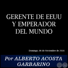 GERENTE DE EEUU Y EMPERADOR DEL MUNDO - Por ALBERTO ACOSTA GARBARINO - Domingo, 06 de Noviembre de 2016